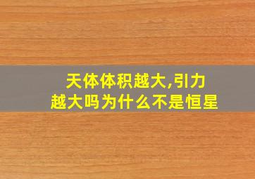 天体体积越大,引力越大吗为什么不是恒星