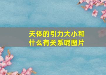 天体的引力大小和什么有关系呢图片