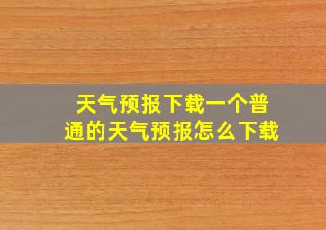 天气预报下载一个普通的天气预报怎么下载