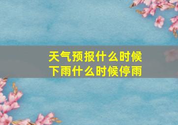 天气预报什么时候下雨什么时候停雨