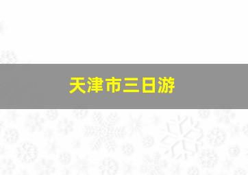 天津市三日游