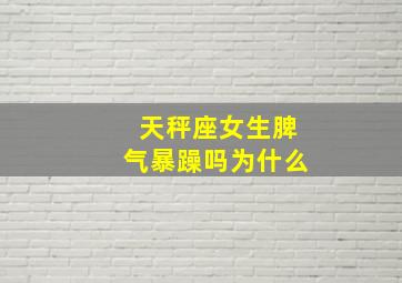 天秤座女生脾气暴躁吗为什么