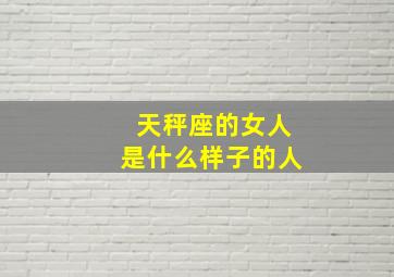 天秤座的女人是什么样子的人