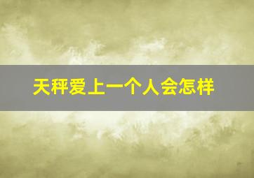 天秤爱上一个人会怎样