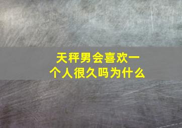 天秤男会喜欢一个人很久吗为什么