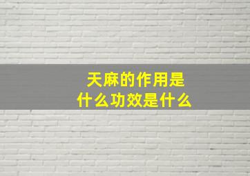 天麻的作用是什么功效是什么