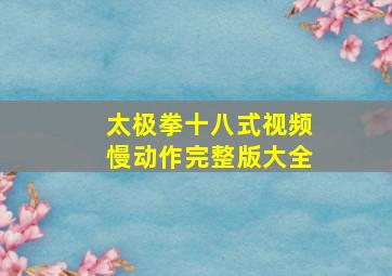 太极拳十八式视频慢动作完整版大全