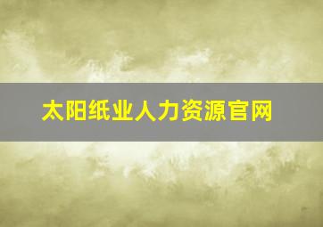 太阳纸业人力资源官网