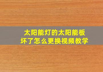 太阳能灯的太阳能板坏了怎么更换视频教学