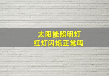 太阳能照明灯红灯闪烁正常吗