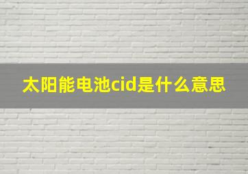 太阳能电池cid是什么意思