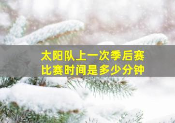 太阳队上一次季后赛比赛时间是多少分钟