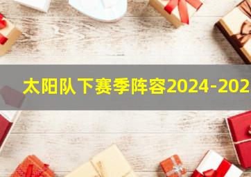 太阳队下赛季阵容2024-2025