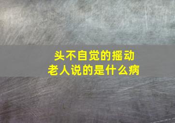 头不自觉的摇动老人说的是什么病