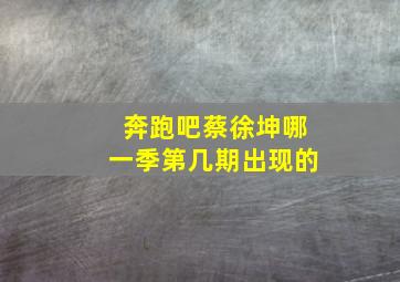 奔跑吧蔡徐坤哪一季第几期出现的