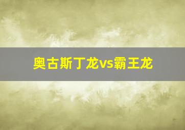 奥古斯丁龙vs霸王龙