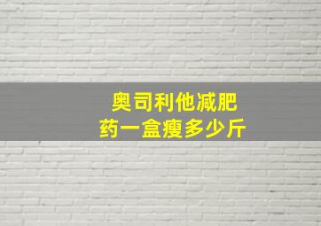 奥司利他减肥药一盒瘦多少斤