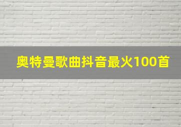 奥特曼歌曲抖音最火100首