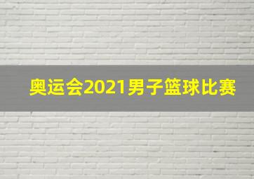 奥运会2021男子篮球比赛