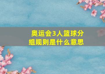 奥运会3人篮球分组规则是什么意思