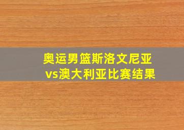 奥运男篮斯洛文尼亚vs澳大利亚比赛结果