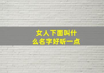 女人下面叫什么名字好听一点