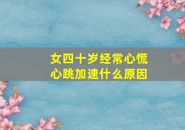 女四十岁经常心慌心跳加速什么原因