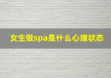 女生做spa是什么心理状态