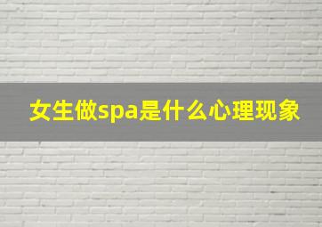 女生做spa是什么心理现象