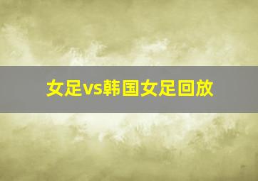 女足vs韩国女足回放