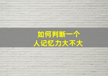 如何判断一个人记忆力大不大