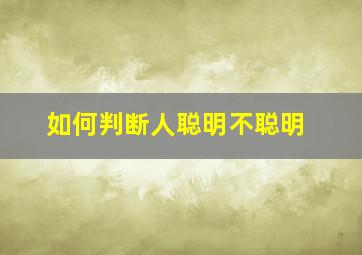 如何判断人聪明不聪明