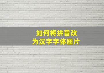 如何将拼音改为汉字字体图片