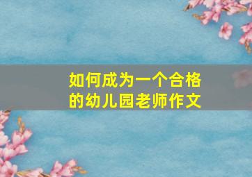 如何成为一个合格的幼儿园老师作文