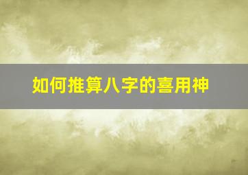 如何推算八字的喜用神