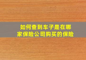 如何查到车子是在哪家保险公司购买的保险