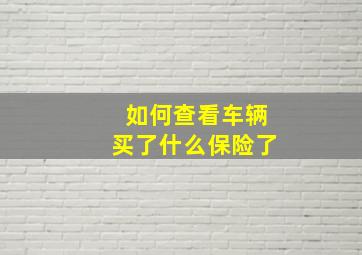 如何查看车辆买了什么保险了