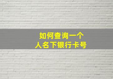 如何查询一个人名下银行卡号