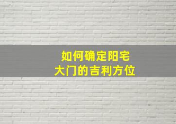 如何确定阳宅大门的吉利方位