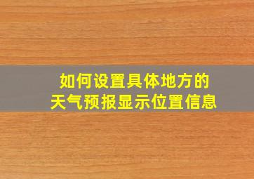 如何设置具体地方的天气预报显示位置信息