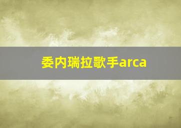 委内瑞拉歌手arca