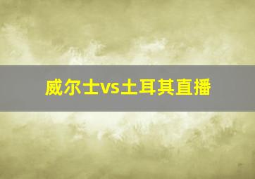 威尔士vs土耳其直播