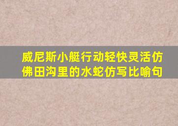 威尼斯小艇行动轻快灵活仿佛田沟里的水蛇仿写比喻句