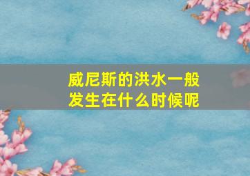 威尼斯的洪水一般发生在什么时候呢