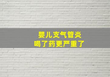 婴儿支气管炎喝了药更严重了