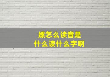 嫘怎么读音是什么读什么字啊