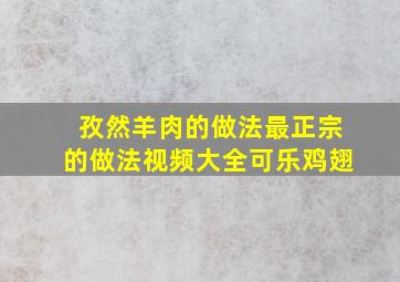 孜然羊肉的做法最正宗的做法视频大全可乐鸡翅