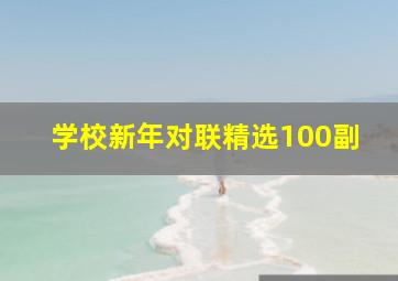 学校新年对联精选100副