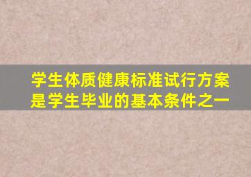 学生体质健康标准试行方案是学生毕业的基本条件之一