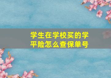 学生在学校买的学平险怎么查保单号